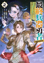 最終兵器勇者～異世界で魔王を倒した後も大人しくしていたのに、いきなり処刑されそうになったので反逆します。国を捨ててスローライフの旅に出たのですが、なんか成り行きで新世界の魔王になりそうです～@COMIC 第2巻