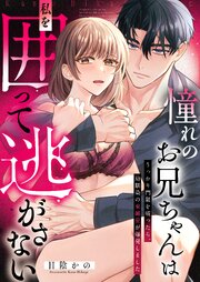 憧れのお兄ちゃんは私を囲って逃がさない～うっかり門限を破ったら、幼馴染の束縛愛が爆発しました～