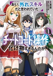 おい、外れスキルだと思われていた《チートコード操作》が化け物すぎるんだが。(コミック)