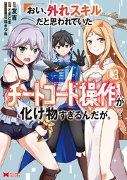 おい、外れスキルだと思われていた《チートコード操作》が化け物すぎるんだが。（コミック） 3巻