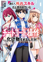 おい、外れスキルだと思われていた《チートコード操作》が化け物すぎるんだが。（コミック） ： 8