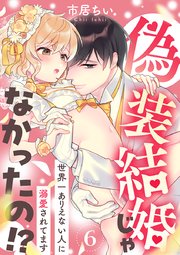 偽装結婚じゃなかったの!? ～世界一ありえない人に溺愛されてます～（6）
