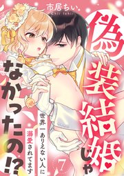 偽装結婚じゃなかったの!? ～世界一ありえない人に溺愛されてます～（7）