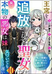 王宮を追放された聖女ですが、実は本物の悪女は妹だと気づいてももう遅い ～私は価値を認めてくれる公爵と幸せになります～ コミック版 （分冊版） 【第10話】