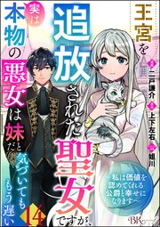 王宮を追放された聖女ですが、実は本物の悪女は妹だと気づいてももう遅い ～私は価値を認めてくれる公爵と幸せになります～ コミック版 （分冊版） 【第14話】