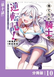 捨てられ騎士の逆転記！～女神と始めた第二の人生は伝説級の英雄だった件～【分冊版】(ポルカコミックス)10