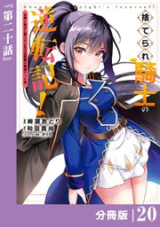 捨てられ騎士の逆転記！～女神と始めた第二の人生は伝説級の英雄だった件～【分冊版】(ポルカコミックス)20