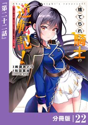 捨てられ騎士の逆転記！～女神と始めた第二の人生は伝説級の英雄だった件～【分冊版】(ポルカコミックス)22