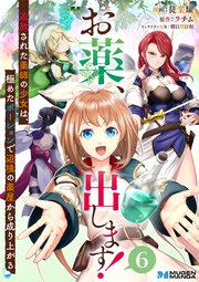 お薬、出します！追放された薬師の少女は、極めたポーションで辺境の薬屋から成り上がる 6（分冊版）