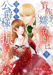 貴族嫌い令嬢は策士な公爵様に振られたい！９