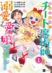 結婚を諦めたチート魔術師、溺愛する愛娘ができたので一緒に幸せになります