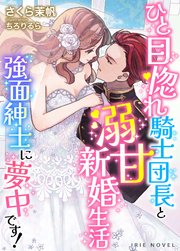 ひと目惚れ騎士団長と溺甘新婚生活～強面紳士に夢中です!～