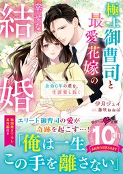 極上御曹司と最愛花嫁の幸せな結婚～余命0年の君を、生涯愛し抜く～