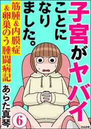 子宮がヤバイことになりました。 筋腫＆内膜症＆卵巣のう腫闘病記（分冊版） 【第6話】
