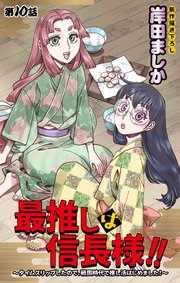 Love Jossie 最推しは信長様！！～タイムスリップしたので、戦国時代で推し活はじめました！～ story10