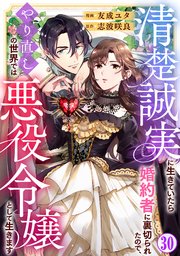 清楚誠実に生きていたら婚約者に裏切られたので、やり直しの世界では悪役令嬢として生きます30