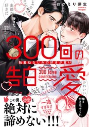 300回の告白愛～執着幼なじみの好きが重い【単行本版電子／電子限定おまけ付き】