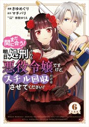 まだ間に合う！明日処刑される悪役令嬢ですけど、スチル回収だけはさせてください！ 分冊版（6）