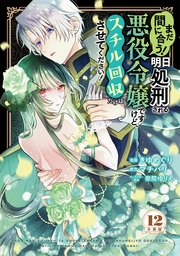 まだ間に合う！明日処刑される悪役令嬢ですけど、スチル回収だけはさせてください！ 分冊版（12）
