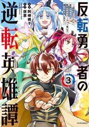 反転勇者の逆転英雄譚～「無能はいらん」と追放されたので無能だけでパーティー組んで魔王を討伐します～（3）