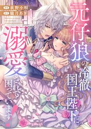 元仔狼の冷徹国王陛下に溺愛されて困っています！（分冊版） 第4話