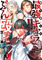 俺が育てた最強キャラに転生したので、歯向かうヤツはすべてぶん殴って生きる事にしました。【単行本版】