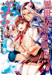 異世界で最強魔王の子供達10人のママになっちゃいました。（5）