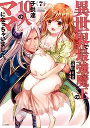 異世界で最強魔王の子供達10人のママになっちゃいました。（7）