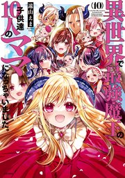 異世界で最強魔王の子供達10人のママになっちゃいました。（10）