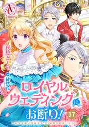 【分冊版】ロイヤルウェディングはお断り！ ～転生令嬢は冷血王子との結婚を回避したい～ 第17話（アリアンローズコミックス）