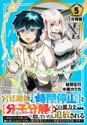 宮廷鍵師、【時間停止（ロック）】と【分子分解（リリース）】の能力を隠していたら追放される～封印していた魔王が暴れ出したみたいだけど、S級冒険者とダンジョン制覇するのでもう遅いです～【分冊版】5