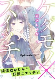 ケダモノ×スイッチ  ～純情幼なじみと野獣なエッチ？ Episode.3《Pinkcherie》