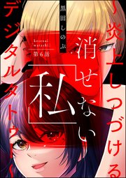消せない「私」 ～炎上しつづけるデジタルタトゥー～（分冊版） 【第6話】