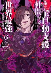俺の『全自動支援（フルオートバフ）』で仲間たちが世界最強6　～そこにいるだけ無自覚無双～