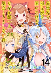 異世界で孤児院を開いたけど、なぜか誰一人巣立とうとしない件 WEBコミックガンマぷらす連載版 第14話