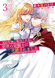 100年後に転生した私、前世の従騎士に求婚されました 陛下は私が元・王女だとお気づきでないようです 3