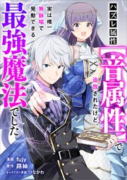 ハズレ属性【音属性】で追放されたけど、実は唯一無詠唱で発動できる最強魔法でした（コミック）