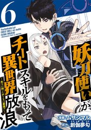 妖刀使いがチートスキルをもって異世界放浪 ～生まれ持ったチートは最強！！～（6）