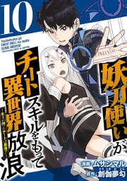 妖刀使いがチートスキルをもって異世界放浪 ～生まれ持ったチートは最強！！～（10）