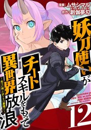 妖刀使いがチートスキルをもって異世界放浪 ～生まれ持ったチートは最強！！～（12）