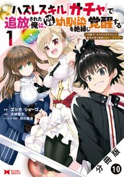 ハズレスキル『ガチャ』で追放された俺は、わがまま幼馴染を絶縁し覚醒する ～万能チートスキルをゲットして、目指せ楽々最強スローライフ！～（コミック） 分冊版 10巻