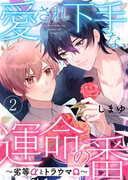 愛され下手な、運命の番 2～劣等αとトラウマΩ～