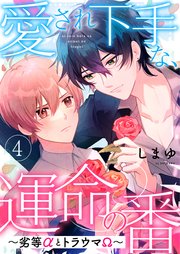 愛され下手な、運命の番 4～劣等αとトラウマΩ～