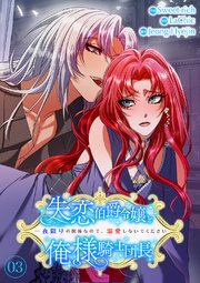 失恋伯爵令嬢と俺様騎士団長～一夜限りの関係なので、溺愛しないでください～ 3巻