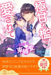 【全1-6セット】極甘な檻で愛されて ～イケメン御曹司からの束縛愛～【イラスト付】