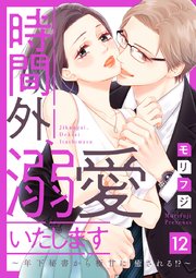 【ショコラブ】時間外、溺愛いたします～年下秘書から極甘に癒される!?～（12）