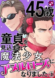45歳童貞を見込まれて魔法少女アヌルローズになりました 3