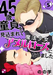 45歳童貞を見込まれて魔法少女アヌルローズになりました 5