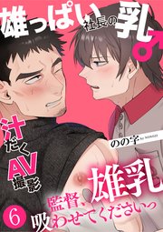 雄っぱい社長の乳♂汁だくAV撮影　６～監督、雄乳吸わせてくださいっ～