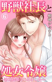 野獣社長と処女令嬢～政略結婚はじめました～ 6